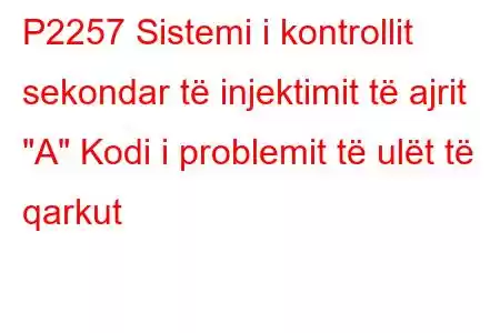 P2257 Sistemi i kontrollit sekondar të injektimit të ajrit 