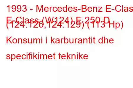 1993 - Mercedes-Benz E-Class
E-Class (W124) E 250 D (124.126,124.129) (113 Hp) Konsumi i karburantit dhe specifikimet teknike