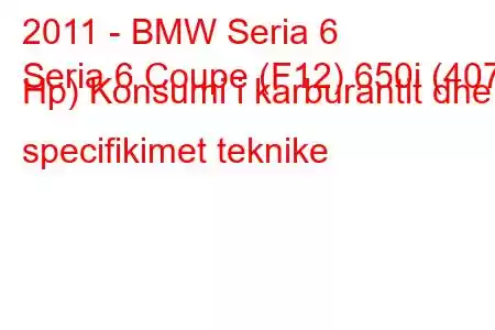 2011 - BMW Seria 6
Seria 6 Coupe (F12) 650i (407 Hp) Konsumi i karburantit dhe specifikimet teknike