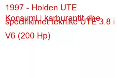 1997 - Holden UTE
Konsumi i karburantit dhe specifikimet teknike UTE 3.8 i V6 (200 Hp)