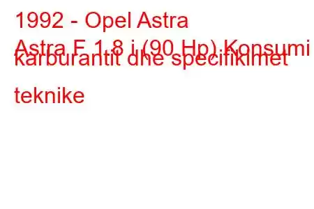 1992 - Opel Astra
Astra F 1.8 i (90 Hp) Konsumi i karburantit dhe specifikimet teknike