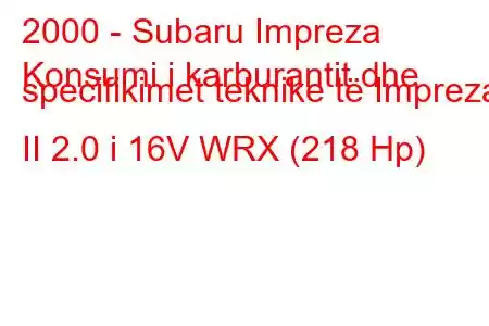 2000 - Subaru Impreza
Konsumi i karburantit dhe specifikimet teknike të Impreza II 2.0 i 16V WRX (218 Hp)