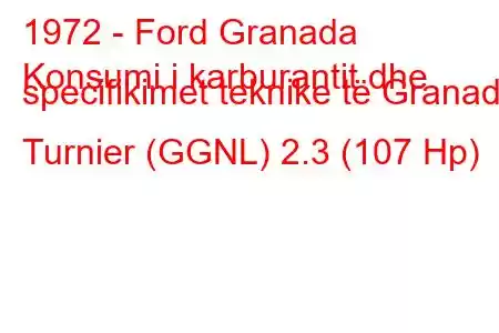 1972 - Ford Granada
Konsumi i karburantit dhe specifikimet teknike të Granada Turnier (GGNL) 2.3 (107 Hp)