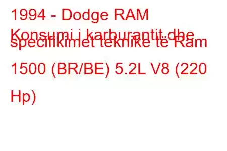 1994 - Dodge RAM
Konsumi i karburantit dhe specifikimet teknike të Ram 1500 (BR/BE) 5.2L V8 (220 Hp)