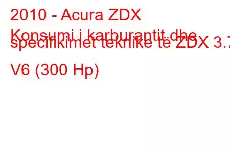 2010 - Acura ZDX
Konsumi i karburantit dhe specifikimet teknike të ZDX 3.7 V6 (300 Hp)