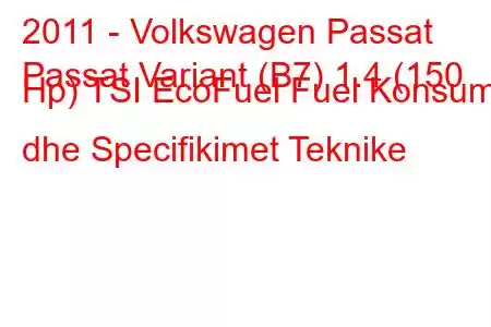 2011 - Volkswagen Passat
Passat Variant (B7) 1.4 (150 Hp) TSI EcoFuel Fuel Konsumi dhe Specifikimet Teknike