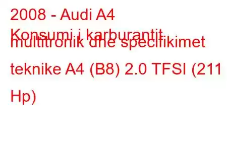 2008 - Audi A4
Konsumi i karburantit multitronik dhe specifikimet teknike A4 (B8) 2.0 TFSI (211 Hp)