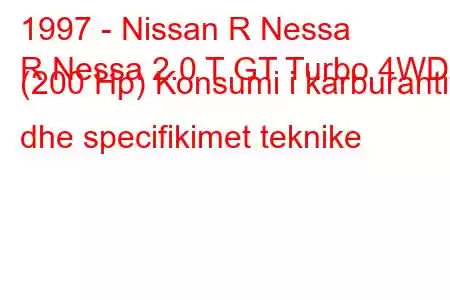 1997 - Nissan R Nessa
R Nessa 2.0 T GT Turbo 4WD (200 Hp) Konsumi i karburantit dhe specifikimet teknike