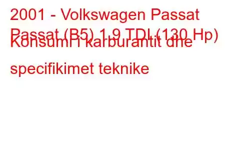 2001 - Volkswagen Passat
Passat (B5) 1.9 TDI (130 Hp) Konsumi i karburantit dhe specifikimet teknike