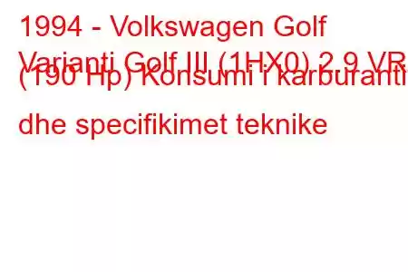 1994 - Volkswagen Golf
Varianti Golf III (1HX0) 2.9 VR6 (190 Hp) Konsumi i karburantit dhe specifikimet teknike