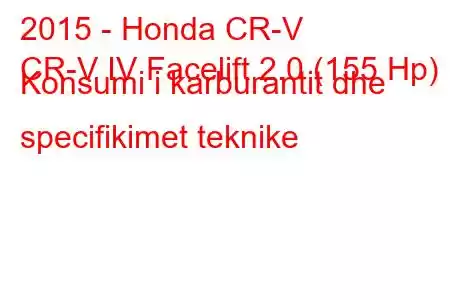 2015 - Honda CR-V
CR-V IV Facelift 2.0 (155 Hp) Konsumi i karburantit dhe specifikimet teknike