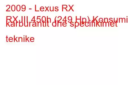 2009 - Lexus RX
RX III 450h (249 Hp) Konsumi i karburantit dhe specifikimet teknike