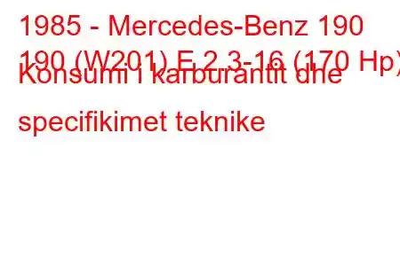 1985 - Mercedes-Benz 190
190 (W201) E 2.3-16 (170 Hp) Konsumi i karburantit dhe specifikimet teknike