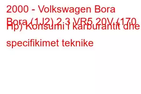 2000 - Volkswagen Bora
Bora (1J2) 2.3 VR5 20V (170 Hp) Konsumi i karburantit dhe specifikimet teknike