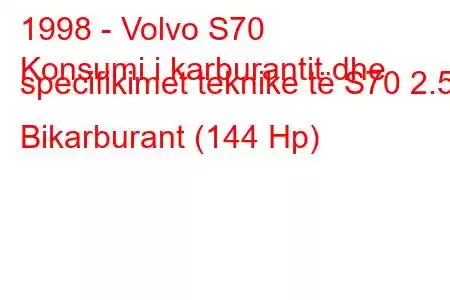 1998 - Volvo S70
Konsumi i karburantit dhe specifikimet teknike të S70 2.5 Bikarburant (144 Hp)