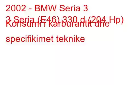 2002 - BMW Seria 3
3 Seria (E46) 330 d (204 Hp) Konsumi i karburantit dhe specifikimet teknike