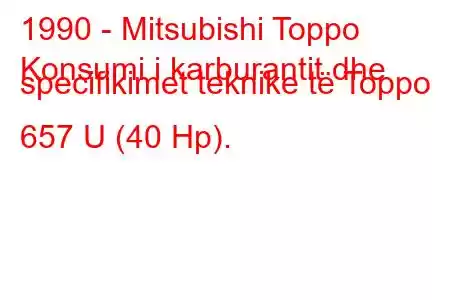 1990 - Mitsubishi Toppo
Konsumi i karburantit dhe specifikimet teknike të Toppo 657 U (40 Hp).