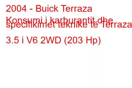 2004 - Buick Terraza
Konsumi i karburantit dhe specifikimet teknike të Terraza 3.5 i V6 2WD (203 Hp)