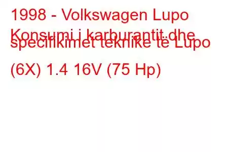 1998 - Volkswagen Lupo
Konsumi i karburantit dhe specifikimet teknike të Lupo (6X) 1.4 16V (75 Hp)