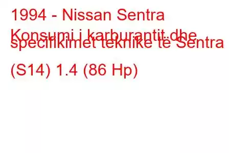 1994 - Nissan Sentra
Konsumi i karburantit dhe specifikimet teknike të Sentra (S14) 1.4 (86 Hp)