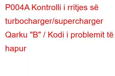 P004A Kontrolli i rritjes së turbocharger/supercharger Qarku 