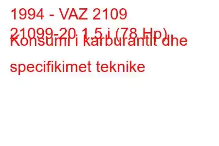 1994 - VAZ 2109
21099-20 1.5 i (78 Hp) Konsumi i karburantit dhe specifikimet teknike