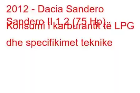 2012 - Dacia Sandero
Sandero II 1.2 (75 Hp) Konsumi i karburantit të LPG dhe specifikimet teknike