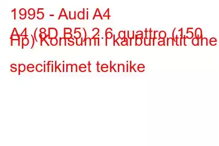 1995 - Audi A4
A4 (8D,B5) 2.6 quattro (150 Hp) Konsumi i karburantit dhe specifikimet teknike