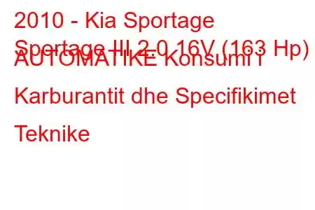 2010 - Kia Sportage
Sportage III 2.0 16V (163 Hp) AUTOMATIKE Konsumi i Karburantit dhe Specifikimet Teknike