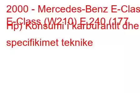 2000 - Mercedes-Benz E-Class
E-Class (W210) E 240 (177 Hp) Konsumi i karburantit dhe specifikimet teknike