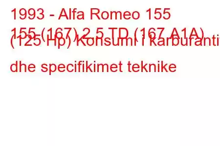 1993 - Alfa Romeo 155
155 (167) 2.5 TD (167.A1A) (125 Hp) Konsumi i karburantit dhe specifikimet teknike