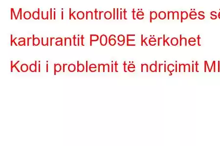 Moduli i kontrollit të pompës së karburantit P069E kërkohet Kodi i problemit të ndriçimit MIL