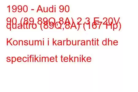 1990 - Audi 90
90 (89,89Q,8A) 2.3 E 20V quattro (89Q,8A) (167 Hp) Konsumi i karburantit dhe specifikimet teknike