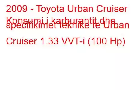 2009 - Toyota Urban Cruiser
Konsumi i karburantit dhe specifikimet teknike të Urban Cruiser 1.33 VVT-i (100 Hp)