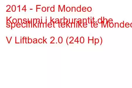 2014 - Ford Mondeo
Konsumi i karburantit dhe specifikimet teknike të Mondeo V Liftback 2.0 (240 Hp)