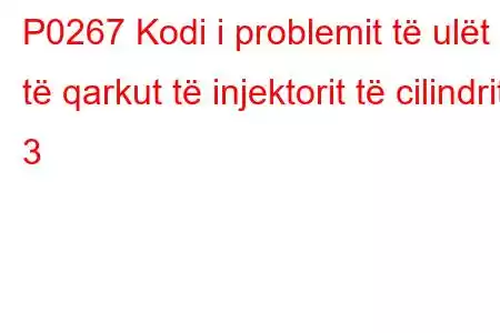 P0267 Kodi i problemit të ulët të qarkut të injektorit të cilindrit 3