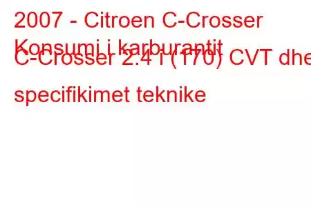 2007 - Citroen C-Crosser
Konsumi i karburantit C-Crosser 2.4 i (170) CVT dhe specifikimet teknike