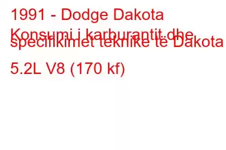 1991 - Dodge Dakota
Konsumi i karburantit dhe specifikimet teknike të Dakota 5.2L V8 (170 kf)