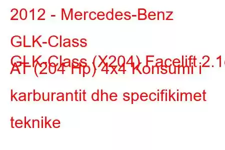 2012 - Mercedes-Benz GLK-Class
GLK-Class (X204) Facelift 2.1d AT (204 Hp) 4x4 Konsumi i karburantit dhe specifikimet teknike