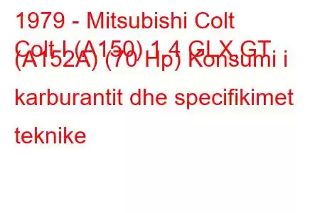 1979 - Mitsubishi Colt
Colt I (A150) 1.4 GLX,GT (A152A) (70 Hp) Konsumi i karburantit dhe specifikimet teknike