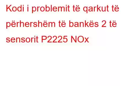 Kodi i problemit të qarkut të përhershëm të bankës 2 të sensorit P2225 NOx