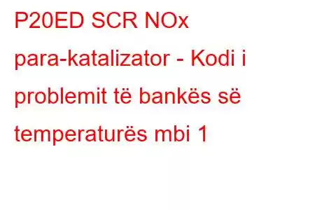 P20ED SCR NOx para-katalizator - Kodi i problemit të bankës së temperaturës mbi 1