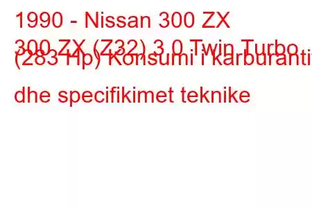 1990 - Nissan 300 ZX
300 ZX (Z32) 3.0 Twin Turbo (283 Hp) Konsumi i karburantit dhe specifikimet teknike