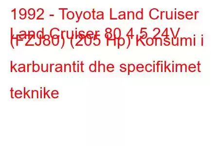 1992 - Toyota Land Cruiser
Land Cruiser 80 4.5 24V (FZJ80) (205 Hp) Konsumi i karburantit dhe specifikimet teknike