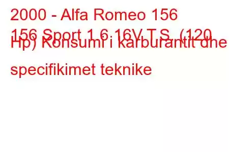 2000 - Alfa Romeo 156
156 Sport 1.6 16V T.S. (120 Hp) Konsumi i karburantit dhe specifikimet teknike