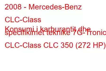 2008 - Mercedes-Benz CLC-Class
Konsumi i karburantit dhe specifikimet teknike 7G-Tronic CLC-Class CLC 350 (272 HP)