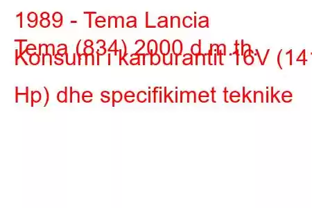 1989 - Tema Lancia
Tema (834) 2000 d.m.th. Konsumi i karburantit 16V (141 Hp) dhe specifikimet teknike