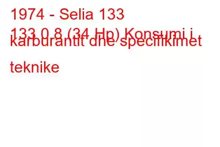 1974 - Selia 133
133 0.8 (34 Hp) Konsumi i karburantit dhe specifikimet teknike