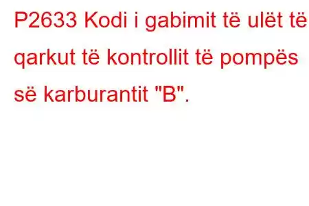 P2633 Kodi i gabimit të ulët të qarkut të kontrollit të pompës së karburantit 