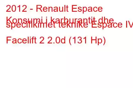 2012 - Renault Espace
Konsumi i karburantit dhe specifikimet teknike Espace IV Facelift 2 2.0d (131 Hp)